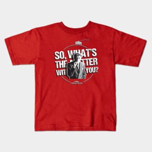 So What's the Matter with You? Kids T-Shirt